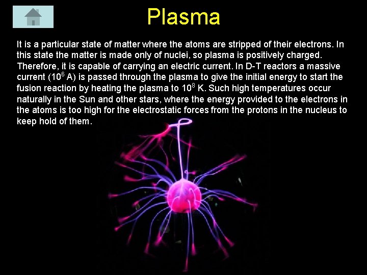 Plasma It is a particular state of matter where the atoms are stripped of