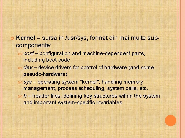  Kernel – sursa in /usr/sys, format din mai multe subcomponente: conf – configuration