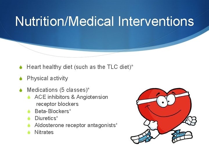 Nutrition/Medical Interventions S Heart healthy diet (such as the TLC diet)* S Physical activity