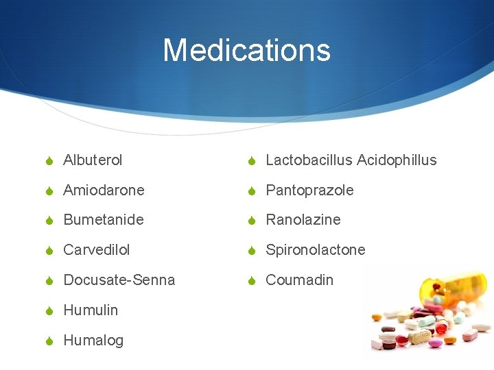 Medications S Albuterol S Lactobacillus Acidophillus S Amiodarone S Pantoprazole S Bumetanide S Ranolazine