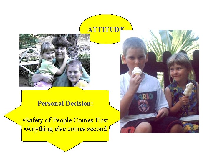 ATTITUDE Personal Decision: • Safety of People Comes First • Anything else comes second