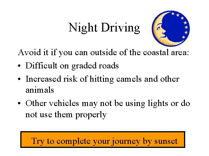 Night Driving Avoid it if you can outside of the coastal area: • Difficult