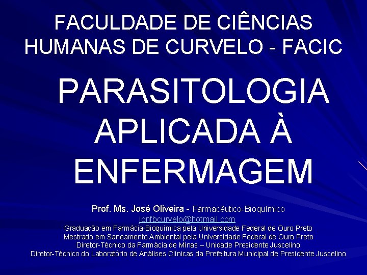 FACULDADE DE CIÊNCIAS HUMANAS DE CURVELO - FACIC PARASITOLOGIA APLICADA À ENFERMAGEM Prof. Ms.