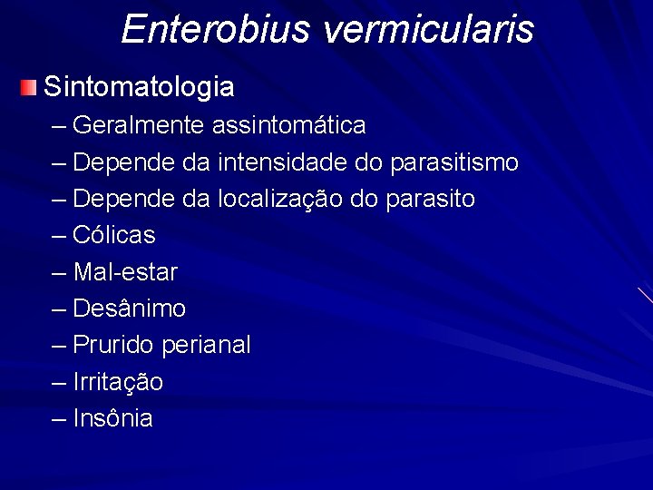 Enterobius vermicularis Sintomatologia – Geralmente assintomática – Depende da intensidade do parasitismo – Depende