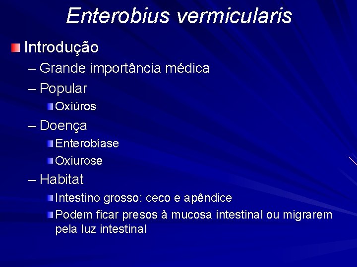 Enterobius vermicularis Introdução – Grande importância médica – Popular Oxiúros – Doença Enterobíase Oxiurose