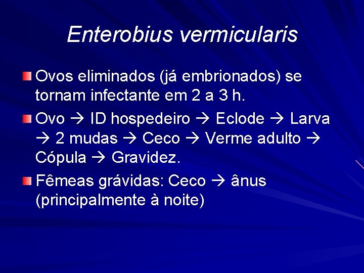Enterobius vermicularis Ovos eliminados (já embrionados) se tornam infectante em 2 a 3 h.