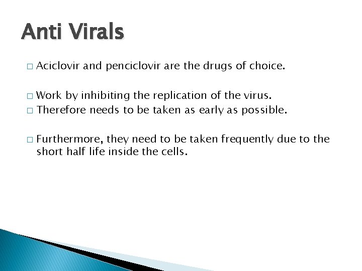 Anti Virals � Aciclovir and penciclovir are the drugs of choice. Work by inhibiting