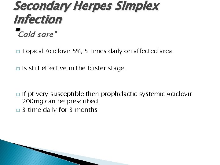 Secondary Herpes Simplex Infection "Cold sore" � Topical Aciclovir 5%, 5 times daily on
