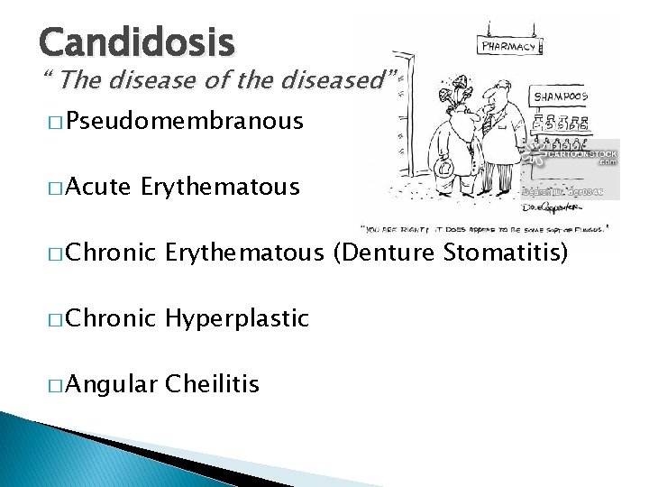 Candidosis “ The disease of the diseased” � Pseudomembranous � Acute Erythematous � Chronic