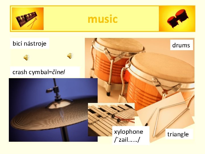 music percussion bicí nástroje drums crash cymbal=činel xylophone /´zail……/ triangle music percussion bicí nástroje drums crash cymbal=činel xylophone /´zail……/ triangle