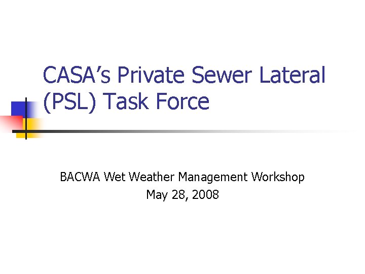 CASA’s Private Sewer Lateral (PSL) Task Force BACWA Wet Weather Management Workshop May 28,