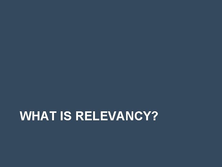 WHAT IS RELEVANCY? 