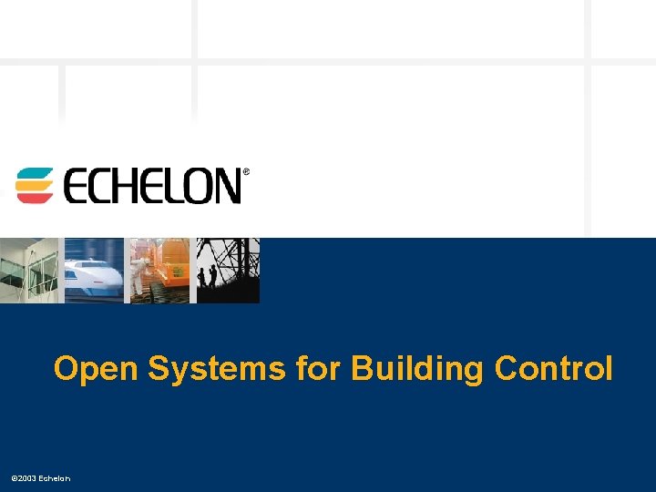 Open Systems for Building Control © 2003 Echelon 