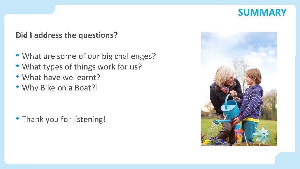 SUMMARY Did I address the questions? • What are some of our big challenges?