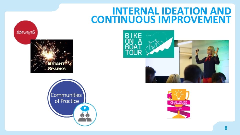 INTERNAL IDEATION AND CONTINUOUS IMPROVEMENT 8 