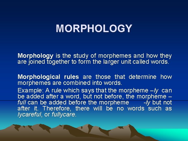 MORPHOLOGY Morphology is the study of morphemes and how they are joined together to
