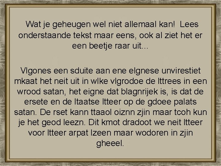  Wat je geheugen wel niet allemaal kan! Lees onderstaande tekst maar eens, ook