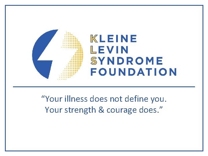 “Your illness does not define you. Your strength & courage does. ” 