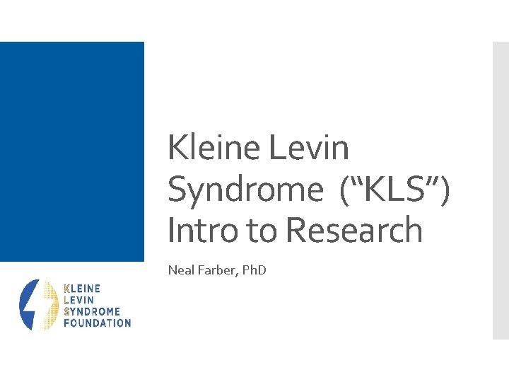 Kleine Levin Syndrome (“KLS”) Intro to Research Neal Farber, Ph. D 