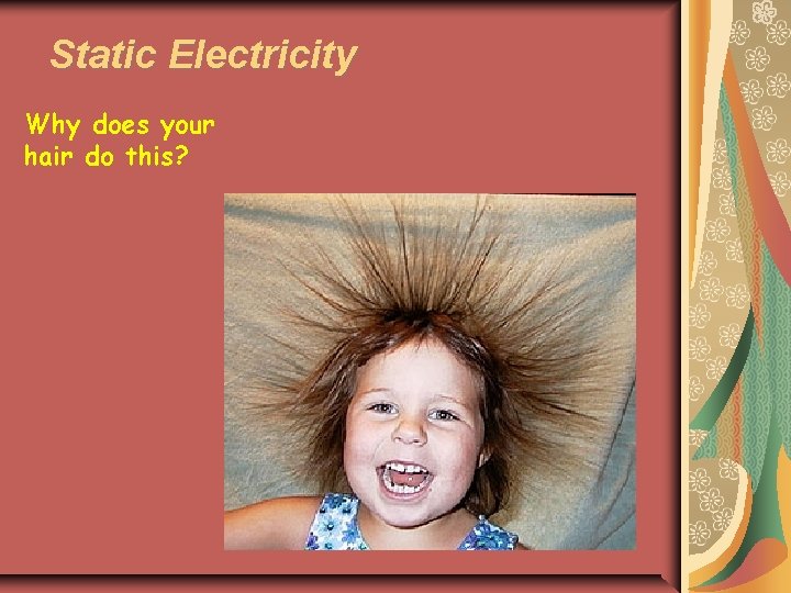 Static Electricity Why does your hair do this? 