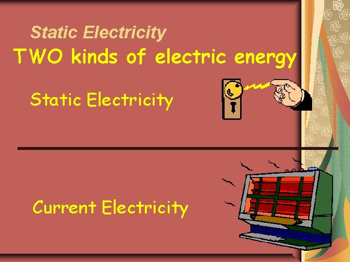Static Electricity TWO kinds of electric energy Static Electricity Current Electricity 