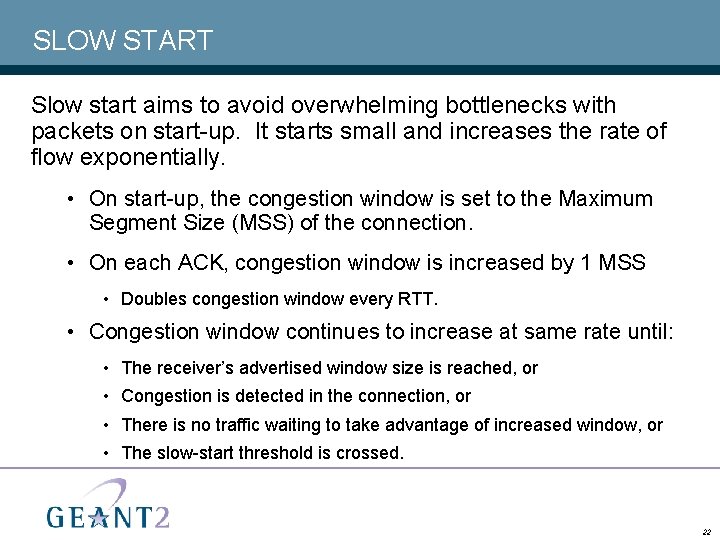 SLOW START Slow start aims to avoid overwhelming bottlenecks with packets on start-up. It