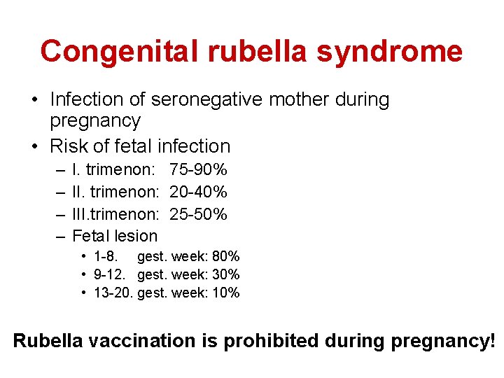 Congenital rubella syndrome • Infection of seronegative mother during pregnancy • Risk of fetal