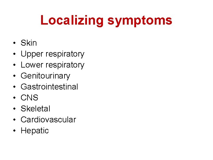 Localizing symptoms • • • Skin Upper respiratory Lower respiratory Genitourinary Gastrointestinal CNS Skeletal