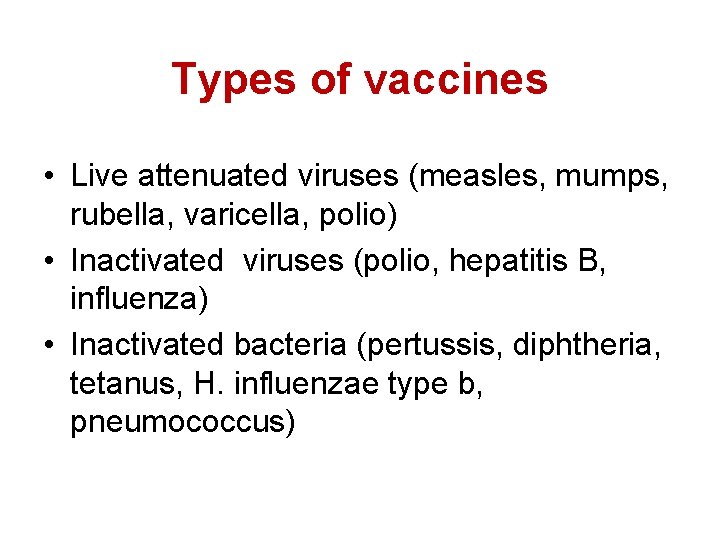 Types of vaccines • Live attenuated viruses (measles, mumps, rubella, varicella, polio) • Inactivated