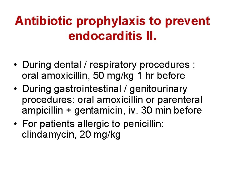 Antibiotic prophylaxis to prevent endocarditis II. • During dental / respiratory procedures : oral