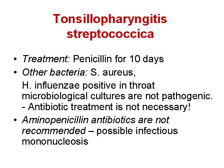 Tonsillopharyngitis streptococcica • Treatment: Penicillin for 10 days • Other bacteria: S. aureus, H.