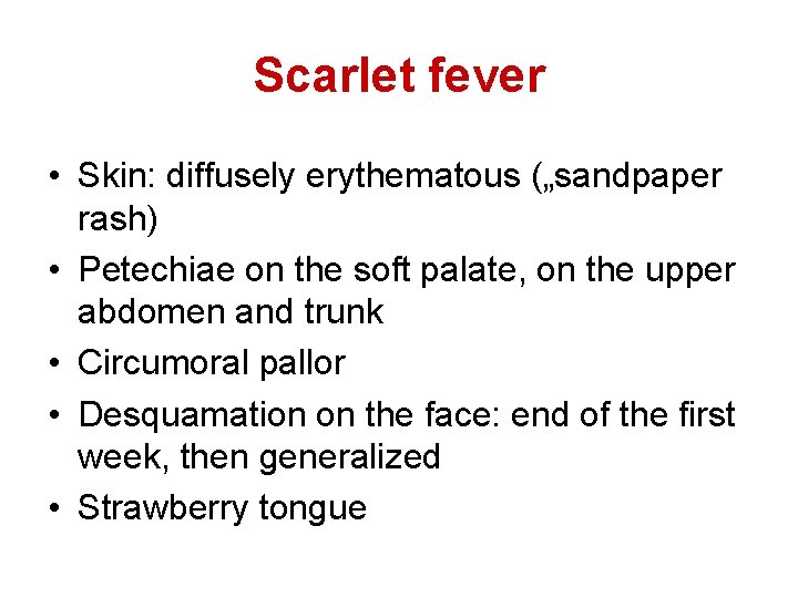 Scarlet fever • Skin: diffusely erythematous („sandpaper rash) • Petechiae on the soft palate,