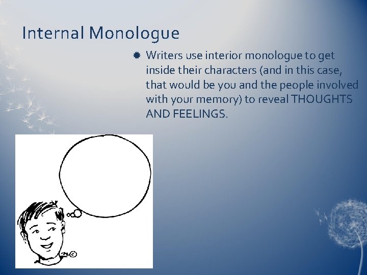Internal Monologue Writers use interior monologue to get inside their characters (and in this