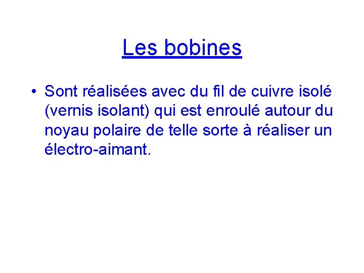 Les bobines • Sont réalisées avec du fil de cuivre isolé (vernis isolant) qui