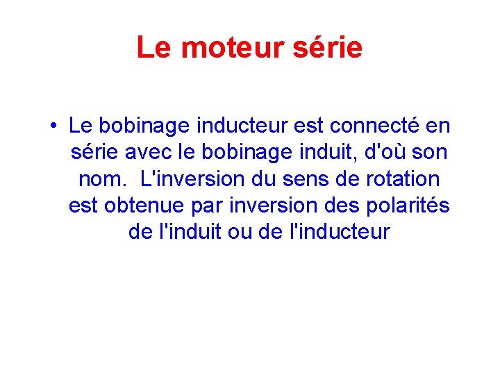 Le moteur série • Le bobinage inducteur est connecté en série avec le bobinage