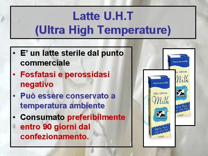 Latte U. H. T (Ultra High Temperature) • E’ un latte sterile dal punto