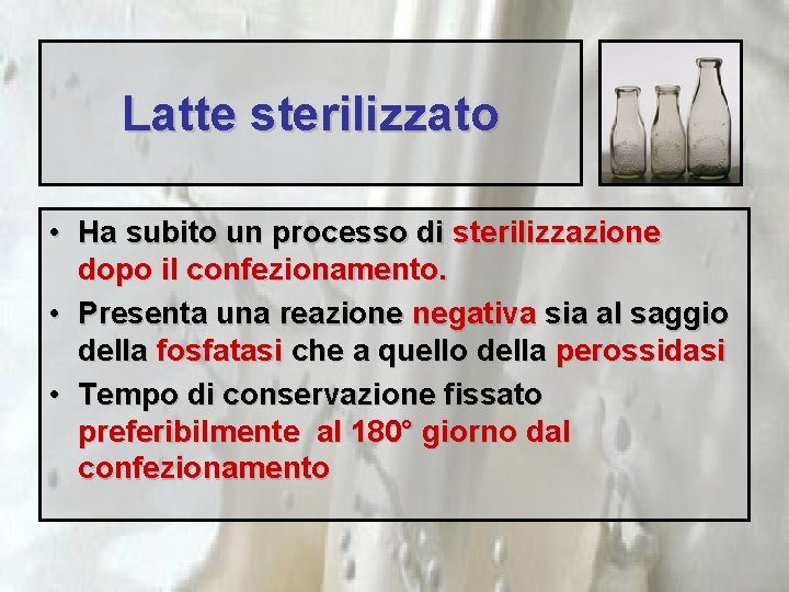 Latte sterilizzato • Ha subito un processo di sterilizzazione dopo il confezionamento. • Presenta