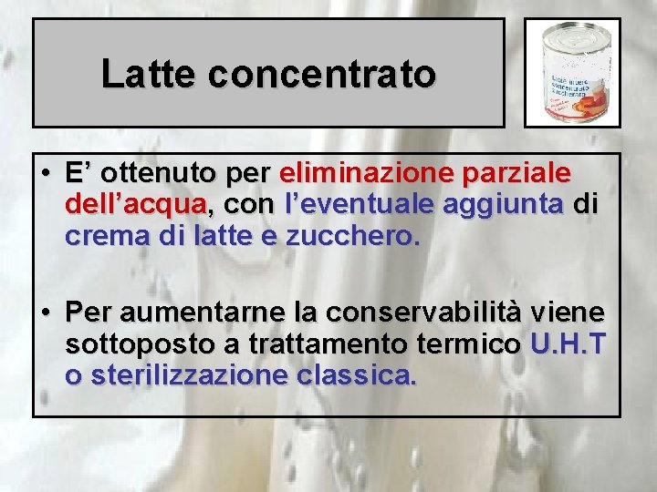 Latte concentrato • E’ ottenuto per eliminazione parziale dell’acqua, con l’eventuale aggiunta di crema