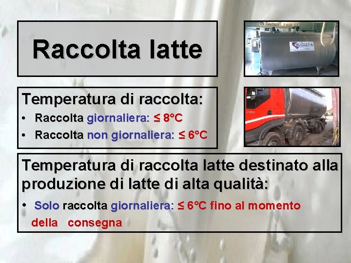 Raccolta latte Temperatura di raccolta: • Raccolta giornaliera: ≤ 8°C • Raccolta non giornaliera: