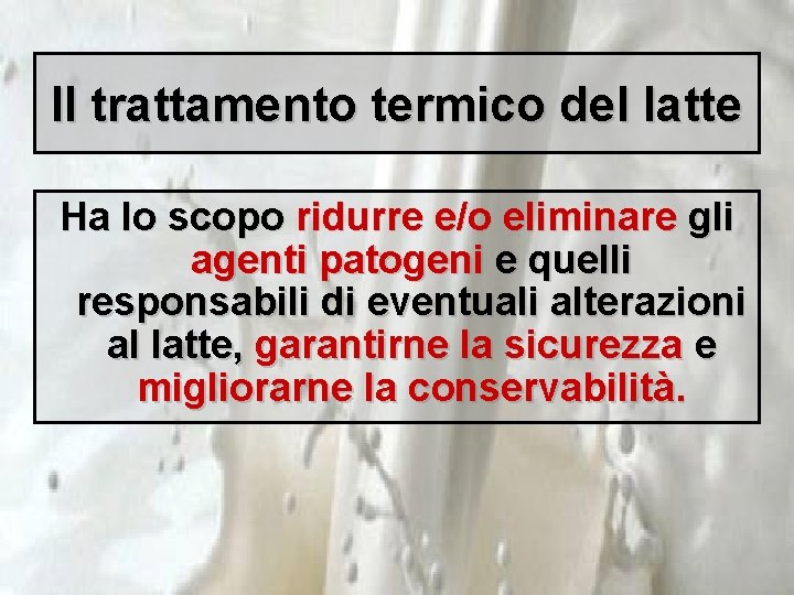 Il trattamento termico del latte Ha lo scopo ridurre e/o eliminare gli agenti patogeni