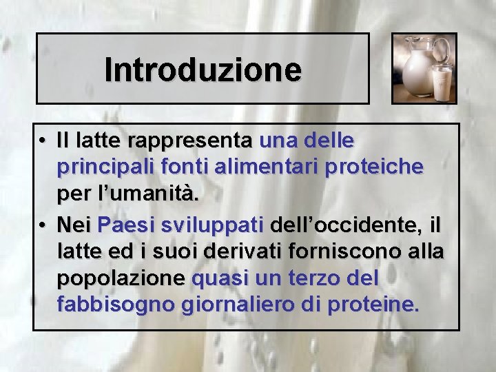 Introduzione • Il latte rappresenta una delle principali fonti alimentari proteiche per l’umanità. •