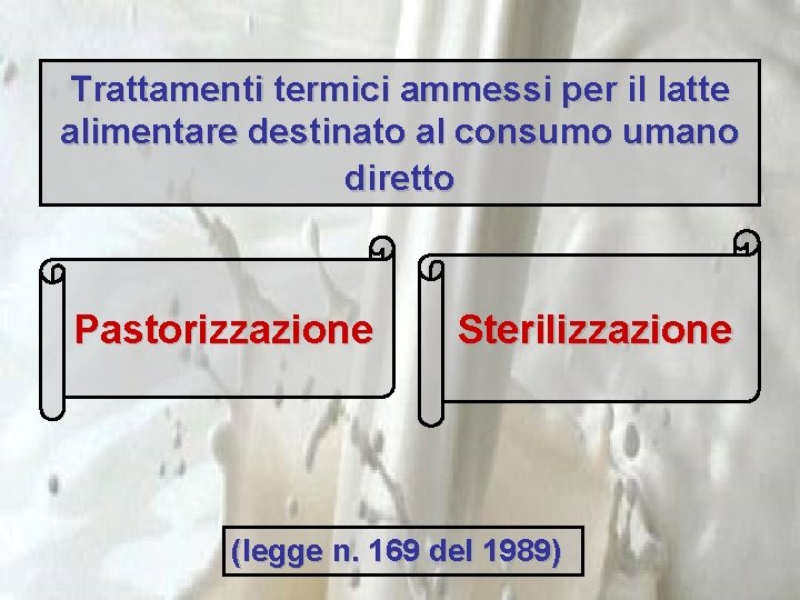 Trattamenti termici ammessi per il latte alimentare destinato al consumo umano diretto Pastorizzazione Sterilizzazione