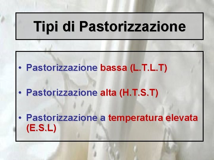 Tipi di Pastorizzazione • Pastorizzazione bassa (L. T) • Pastorizzazione alta (H. T. S.