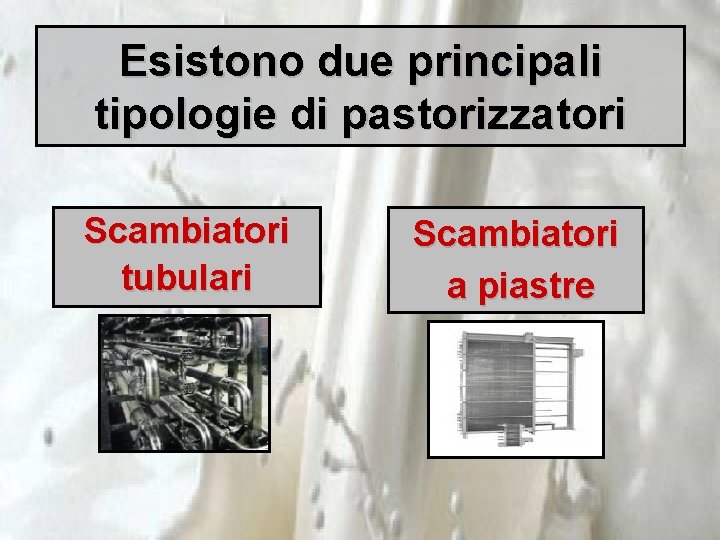 Esistono due principali tipologie di pastorizzatori Scambiatori tubulari Scambiatori a piastre 