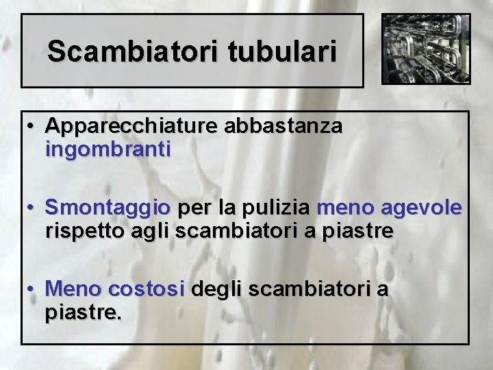 Scambiatori tubulari • Apparecchiature abbastanza ingombranti • Smontaggio per la pulizia meno agevole rispetto