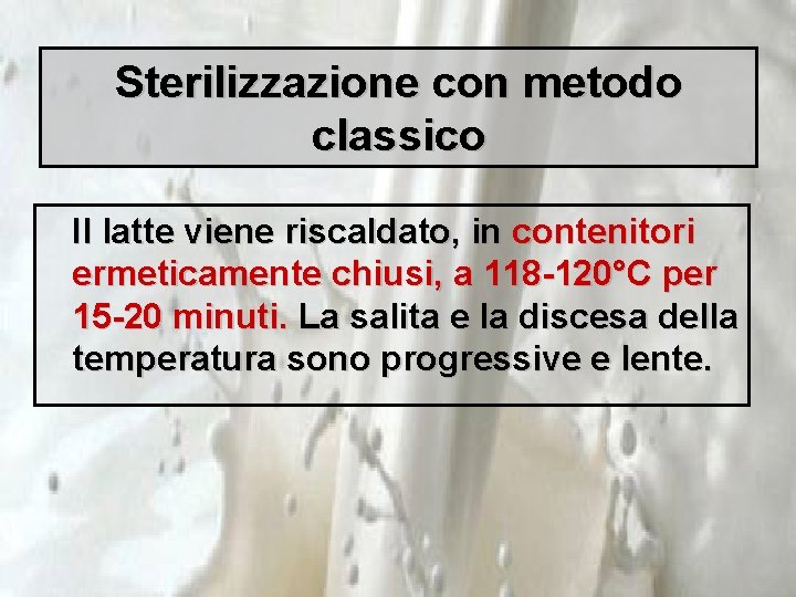 Sterilizzazione con metodo classico Il latte viene riscaldato, in contenitori ermeticamente chiusi, a 118