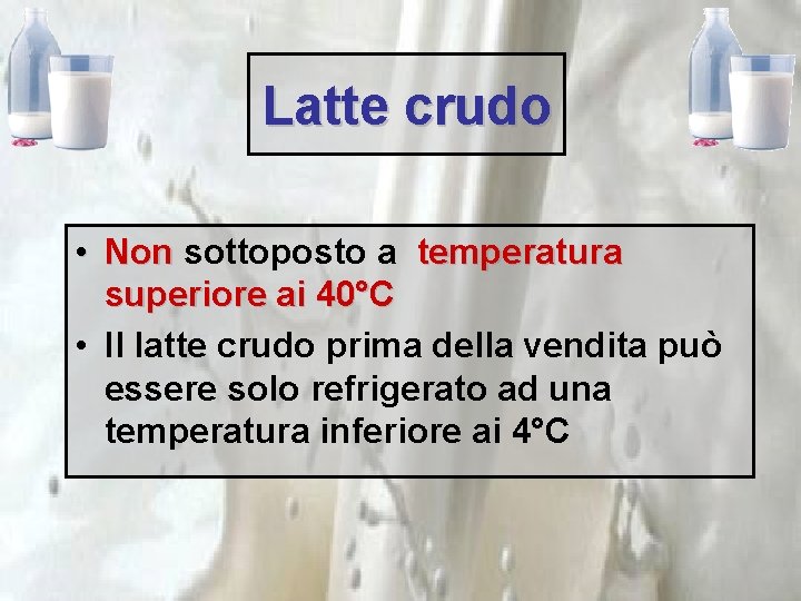 Latte crudo • Non sottoposto a temperatura superiore ai 40°C • Il latte crudo