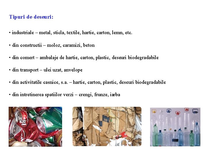 Tipuri de deseuri: • industriale – metal, sticla, textile, hartie, carton, lemn, etc. •