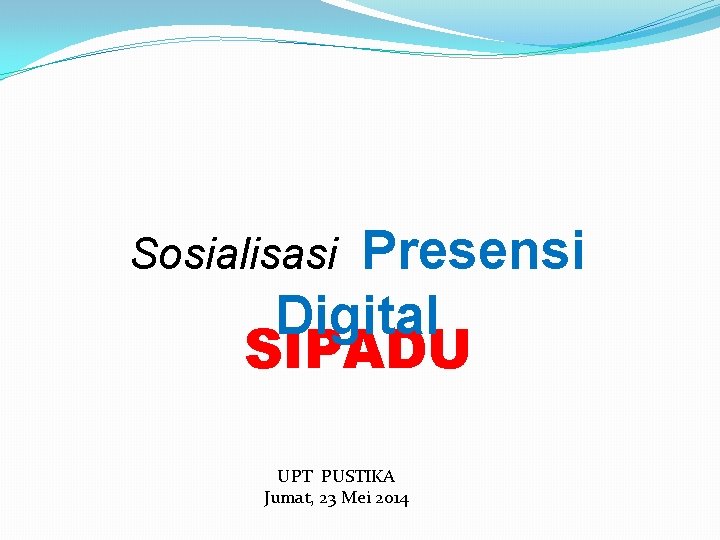 Presensi Digital SIPADU Sosialisasi UPT PUSTIKA Jumat, 23 Mei 2014 