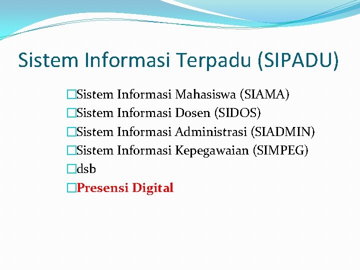 Sistem Informasi Terpadu (SIPADU) �Sistem Informasi Mahasiswa (SIAMA) �Sistem Informasi Dosen (SIDOS) �Sistem Informasi